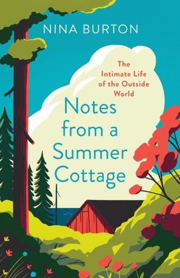 Notes from a Summer Cottage: The Intimate Life of the Outside World Burton Nina