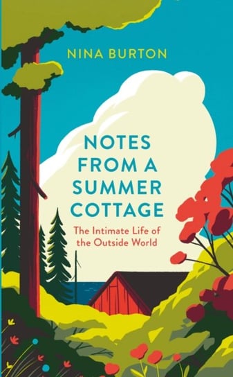 Notes from a Summer Cottage: The Intimate Life of the Outside World Nina Burton