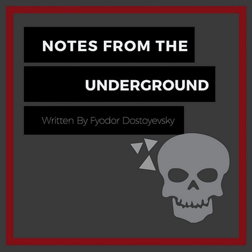 Notes from the Underground: Written By Fyodor Dostoyevsky Aaron Andrade Greg Hugh McGuire Randy Phillips