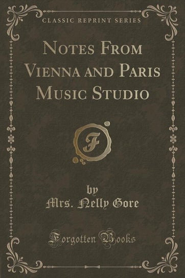 Notes From Vienna and Paris Music Studio (Classic Reprint) Gore Mrs. Nelly