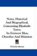 Notes, Historical and Biographical, Concerning Elizabeth-Town: Its Eminent Men, Churches and Ministers Murray Nicholas
