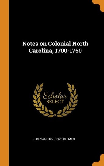 Notes on Colonial North Carolina, 1700-1750 Grimes J Bryan 1868-1923