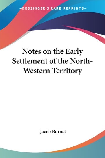 Notes on the Early Settlement of the North-Western Territory Burnet Jacob