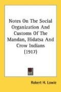 Notes on the Social Organization and Customs of the Mandan, Hidatsa and Crow Indians (1917) Lowie Robert H., Lowie Robert Harry