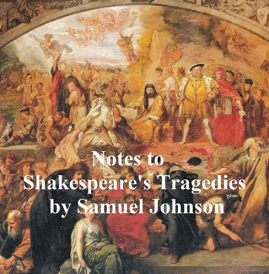 Notes to Shakepeare's Tragedies Samuel Johnson