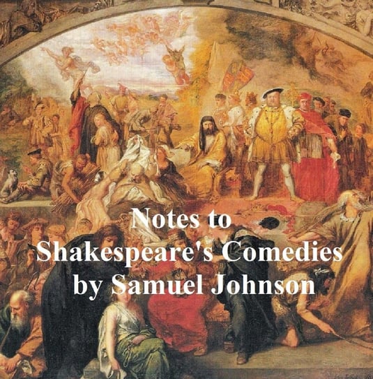 Notes to Shakespeare's Comedies Samuel Johnson
