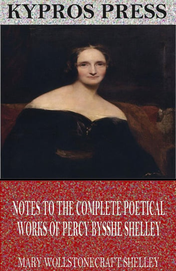 Notes to the Complete Poetical Works of Percy Bysshe Shelley Mary Shelley