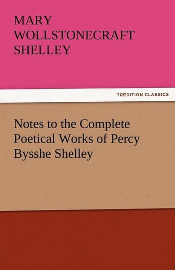 Notes to the Complete Poetical Works of Percy Bysshe Shelley Shelley Mary Wollstonecraft