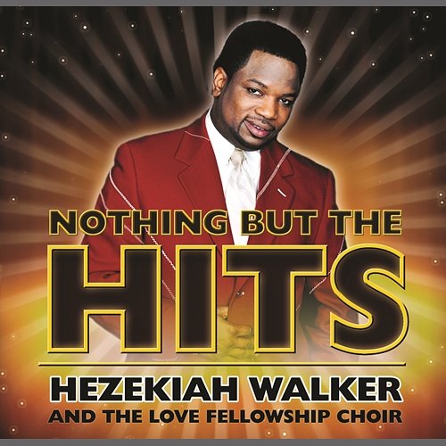 Nothing But The Hits: Hezekiah Walker & The Love Fellowship Crusade Choir Hezekiah Walker, The Love Fellowship Crusade Choir