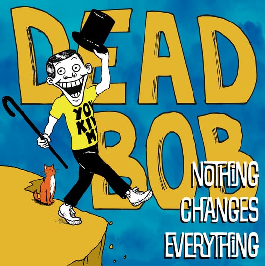 Nothing Changes Everything Bob Dead