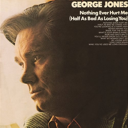 Nothing Ever Hurt Me (Half As Bad As Losing You) George Jones