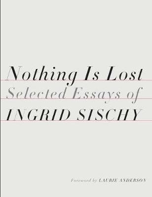 Nothing Is Lost: Selected Essays Sischy Ingrid