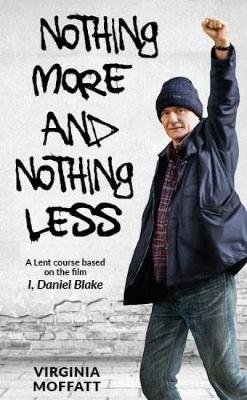 Nothing More and Nothing Less: A Lent Course based on the film I, Daniel Blake Moffatt Virginia