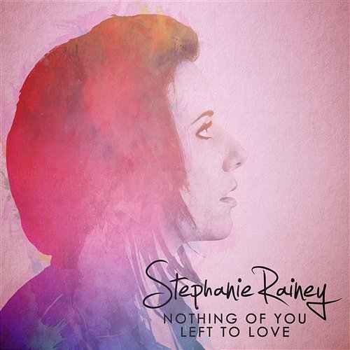 Nothing of You Left to Love Stephanie Rainey