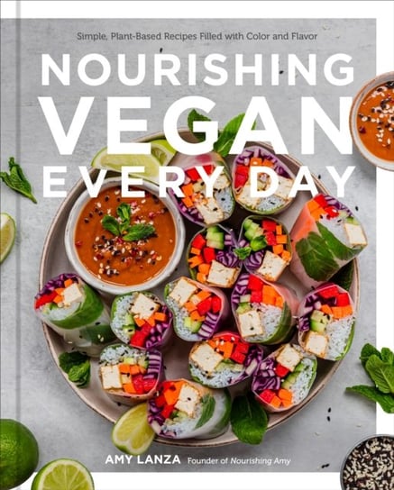 Nourishing Vegan Every Day: Simple, Plant-Based Recipes Filled with Color and Flavor Quarto Publishing Group USA Inc