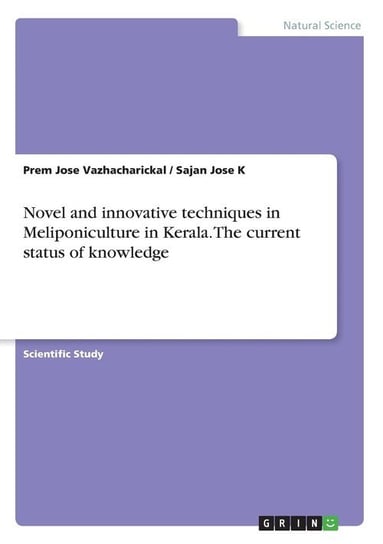 Novel and innovative techniques in Meliponiculture in Kerala. The current status of knowledge Vazhacharickal Prem Jose