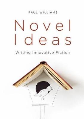 Novel Ideas: Writing Innovative Fiction Williams Paul