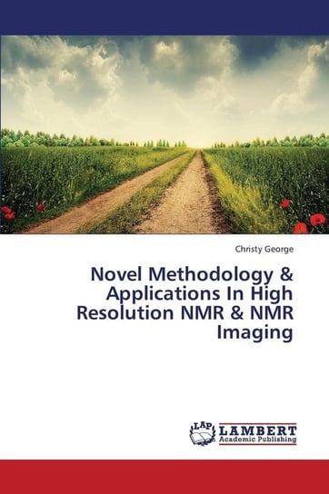 Novel Methodology & Applications in High Resolution NMR & NMR Imaging George Christy