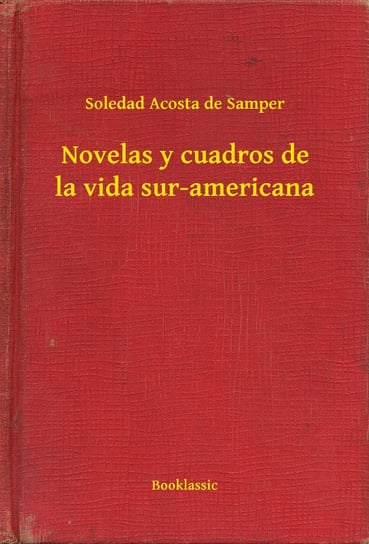 Novelas y cuadros de la vida sur-americana Soledad Acosta de Samper
