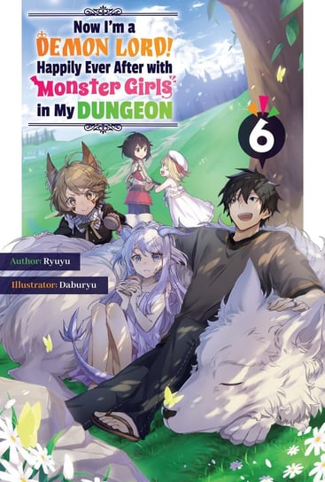 Now I'm a Demon Lord! Happily Ever After with Monster Girls in My Dungeon. Volume 6 Ryuyu