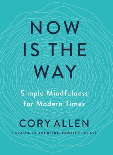 Now is the Way: Simple Mindfulness for Modern Times Opracowanie zbiorowe