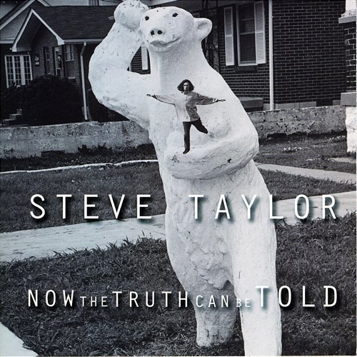 Now The Truth Can Be Told Steve Taylor