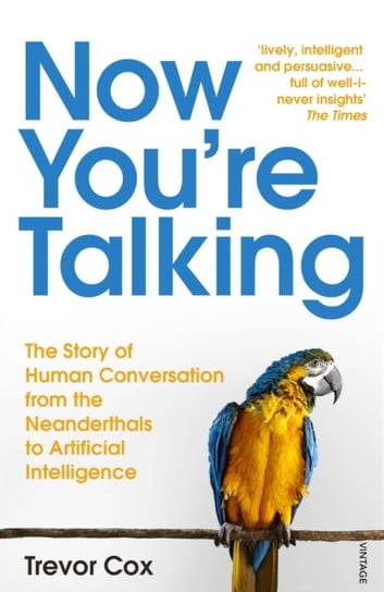 Now Youre Talking: Human Conversation from the Neanderthals to Artificial Intelligence Trevor Cox