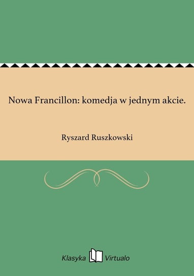 Nowa Francillon: komedja w jednym akcie. Ruszkowski Ryszard