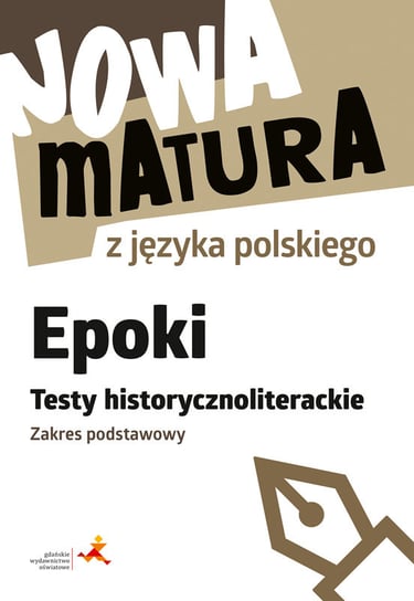 Nowa matura z języka polskiego. Epoki. Testy historycznoliterackie. Zakres podstawowy Dariusz Martynowicz, Katarzyna Agnieszka Włodkowska