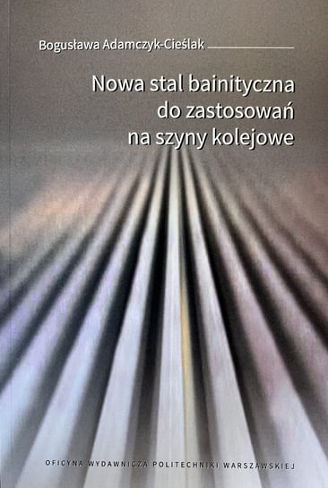 Nowa stal bainistyczna do zastosowań na szyny kolejowe Adamczyk-Cieślak Bogusława