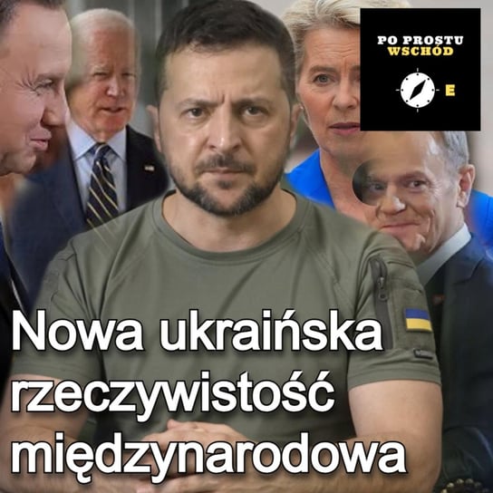 Nowa ukraińska rzeczywistość międzynarodowa - Po prostu Wschód - podcast Pogorzelski Piotr