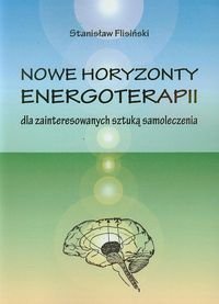 Nowe horyzonty energoterapii dla zainteresowanych sztuką samoleczenia Flisiński Stanisław