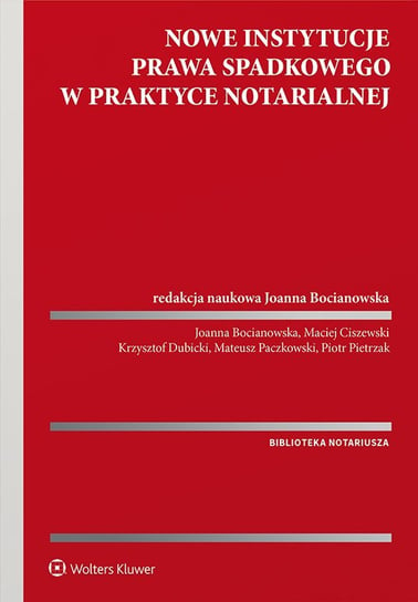 Nowe instytucje prawa spadkowego w praktyce notarialnej - ebook PDF Bocianowska Joanna, Maciej Ciszewski, Krzysztof Dubicki, Mateusz Paczkowski, Pietrzak Piotr