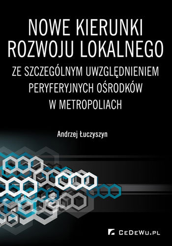 Nowe kierunki rozwoju lokalnego ze szczególnym uwzględnieniem peryferyjnych ośrodków w metropoliach Łuczyszyn Andrzej