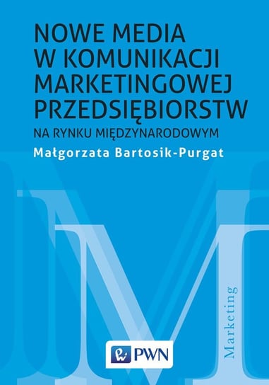 Nowe media w komunikacji marketingowej na rynku międzynarodowym Bartosik-Purgat Małgorzata