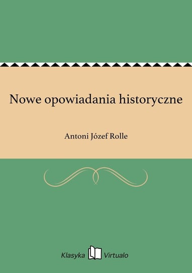Nowe opowiadania historyczne Rolle Antoni Józef