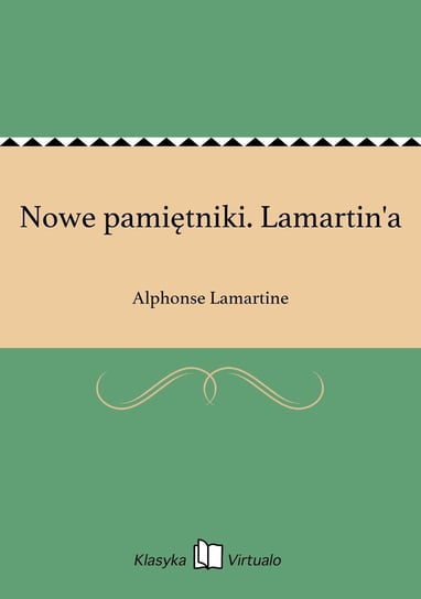 Nowe pamiętniki. Lamartin'a Lamartine Alphonse