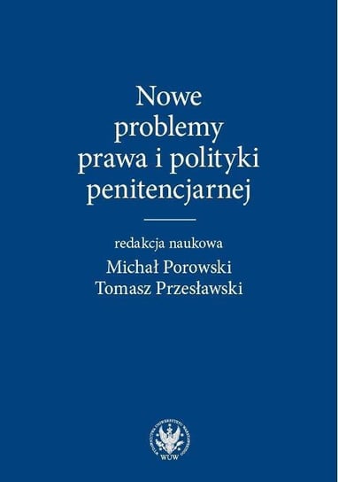 Nowe problemy prawa i polityki penitencjarnej Porowski Michał, Przesławski Tomasz