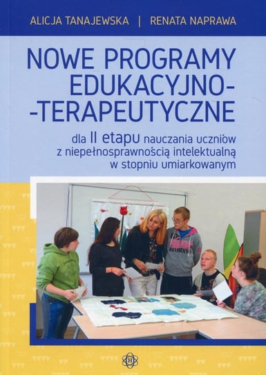 Nowe programy edukacyjno-terapeutyczne dla 2 etapu nauczania uczniów z niepełnosprawnością intelektualną w stopniu umiarkowanym Tanajewska Alicja, Naprawa Renata