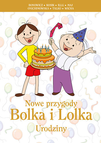 Nowe przygody Bolka i Lolka. Urodziny Maj Bronisław, Illg Jerzy, Bonowicz Wojciech, Talko Leszek, Onichimowska Anna, Wicha Marcin, Kosik Rafał