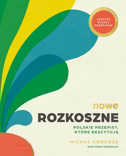 Nowe Rozkoszne. Polskie przepisy, które ekscytują. Wydanie rozszerzone Korkosz Michał