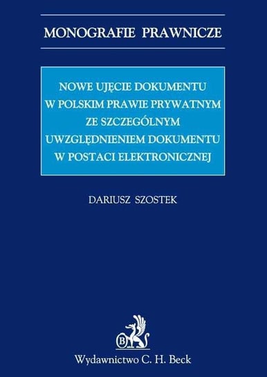 Nowe ujęcie dokumentu w polskim prawie prywatnym ze szczególnym uwzględnieniem dokumentu w postaci elektronicznej Szostek Dariusz