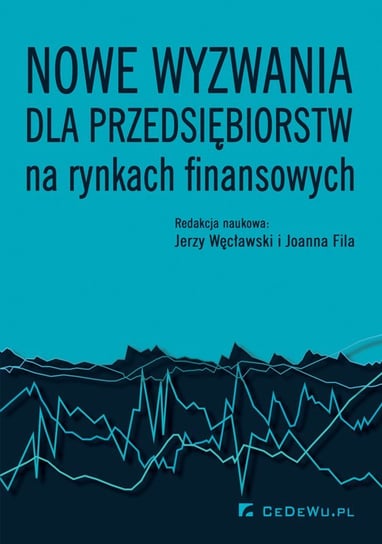 Nowe wyzwania dla przedsiębiorstw na rynkach finansowych Węcławski Jerzy, Fila Joanna
