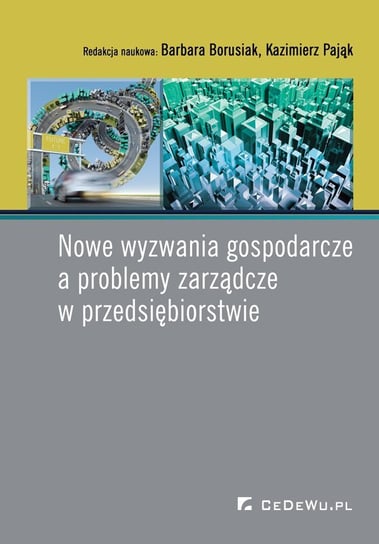 Nowe wyzwania gospodarcze a problemy zarządcze w przedsiębiorstwie Borusiak Barbara, Pająk Kazimierz