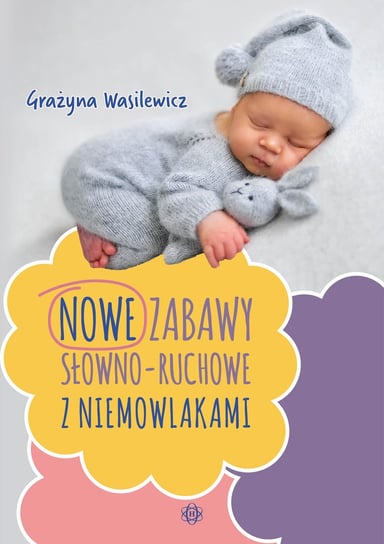 Nowe zabawy słowno-ruchowe z niemowlakami Wasilewicz Grażyna