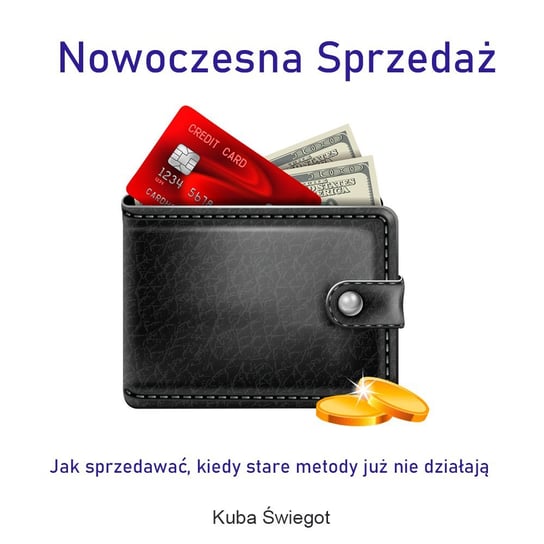 Nowoczesna sprzedaż. Jak sprzedawać, kiedy stare metody już nie działają Kuba Świegot