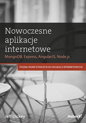 Nowoczesne aplikacje internetowe. MongoDB, Express, AngularJS, Node.js Dickey Jeff