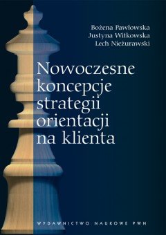 Nowoczesne Koncepcje Strategii Orientacji na Klienta Pawłowska Bożena, Witkowska Justyna, Nieżurawski Lech