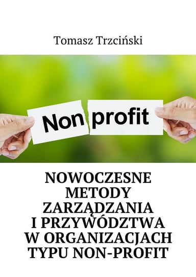 Nowoczesne metody zarządzania i przywództwa w organizacjach typu non-profit Trzciński Tomasz