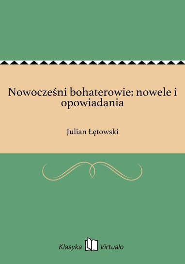 Nowocześni bohaterowie: nowele i opowiadania Łętowski Julian